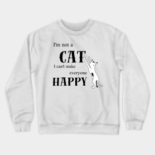 Im not a cat i cant make everyone happy Crewneck Sweatshirt